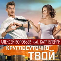 Алексей Воробьёв feat Катя Блейри - Круглосуточно Твой Алексей Воробьёв feat Катя Блейри - Круглосуточно Твой