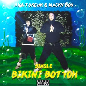 WACKY BOY feat. ЛИЛ ТОКСИК - Bikini Bottom WACKY BOY feat. ЛИЛ ТОКСИК - Bikini Bottom