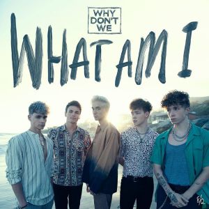Why Dont We - What Am I Why Dont We - What Am I