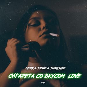Gerk, T1One, Darkside - Сигарета со вкусом Love Gerk, T1One, Darkside - Сигарета со вкусом Love