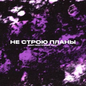 Ямыч Восточный Округ - Не строю планы Ямыч Восточный Округ - Не строю планы