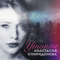 Анастасия Спиридонова - Утопия Анастасия Спиридонова - Утопия