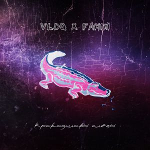 VLDQ, FAHMI - Крокодиловые слёзы VLDQ, FAHMI - Крокодиловые слёзы