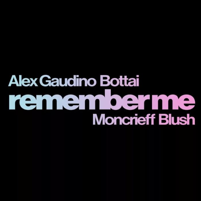 Alex Gaudino, Bottai feat. Moncrieff, Blush - Remember Me Alex Gaudino, Bottai feat. Moncrieff, Blush - Remember Me