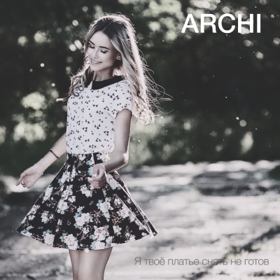 ARCHI - Я твое платье снять не готов ARCHI - Я твое платье снять не готов