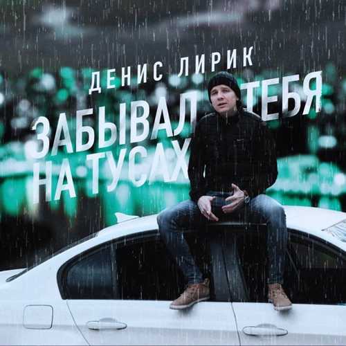 Денис Лирик - Забывал Тебя На Тусах Денис Лирик - Забывал Тебя На Тусах