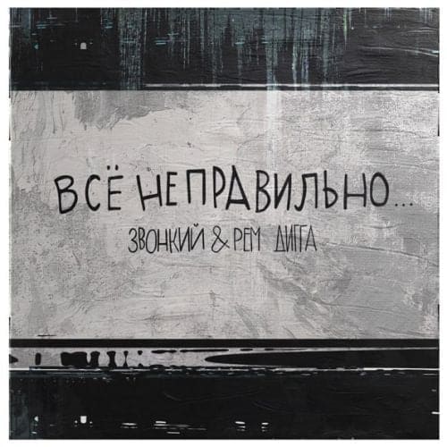 Звонкий - Всё Неправильно (feat. Рем Дигга) Звонкий - Всё Неправильно (feat. Рем Дигга)