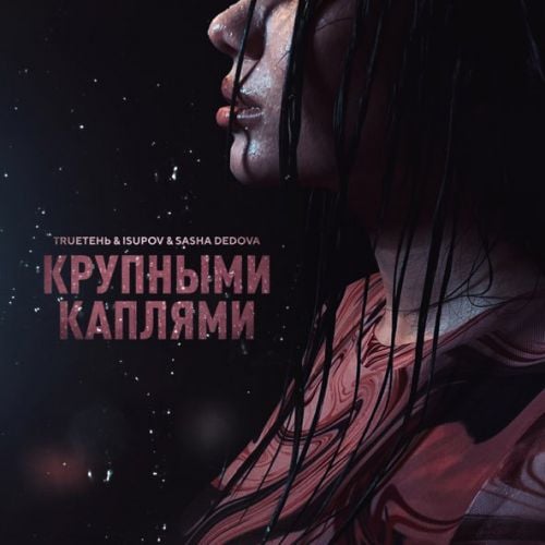 TRUEтень - Крупными Каплями (feat. Isupov & Sasha Dedova) TRUEтень - Крупными Каплями (feat. Isupov & Sasha Dedova)