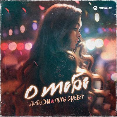 Дилеон, Yung Breezy - О тебе Дилеон, Yung Breezy - О тебе