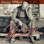 Александр Розенбаум - Да Ладно Александр Розенбаум - Да Ладно