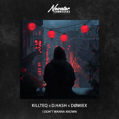 KILLTEQ, D.HASH, DØMIEX - I Don’t Wanna Known KILLTEQ, D.HASH, DØMIEX - I Don’t Wanna Known