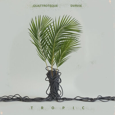 QUATTROTEQUE & DVRVIX - Tropic