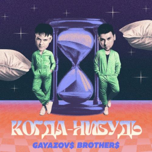 GAYAZOV$ BROTHER$ - Когда-нибудь