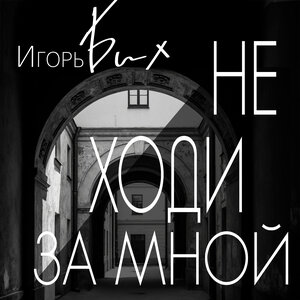 Игорь Бих - Не ходи за мной
