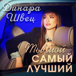 Динара Швец - Ты мой самый лучший