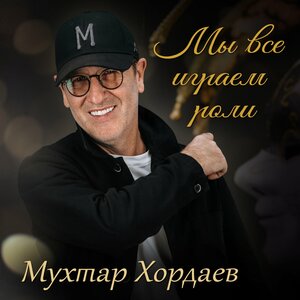 Мухтар Хордаев - Мы все играем роли